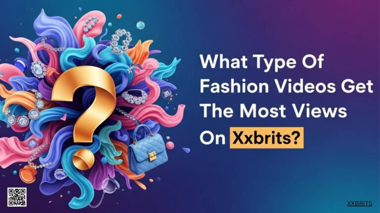 What Type Of Fashion Videos Get The Most Views On Xxbrits
